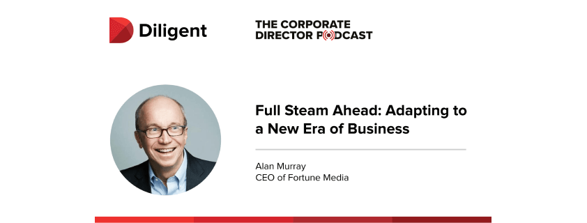 The Corporate Director Podcast. Full Steam Ahead: Adapting to a New Era of Business with Alan Murray